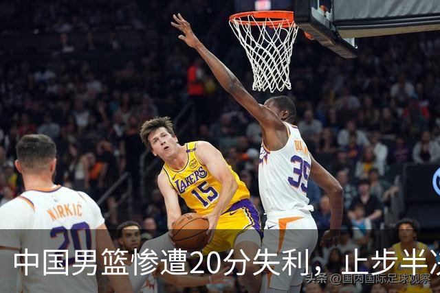 中国男篮惨遭20分失利，止步半决赛！证明了杨瀚森的必要性